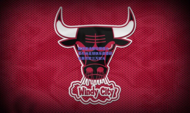 爱游戏平台中心-因球迷违规投掷烟火 索尔纳足球俱乐部遭欧足联罚款三万欧元