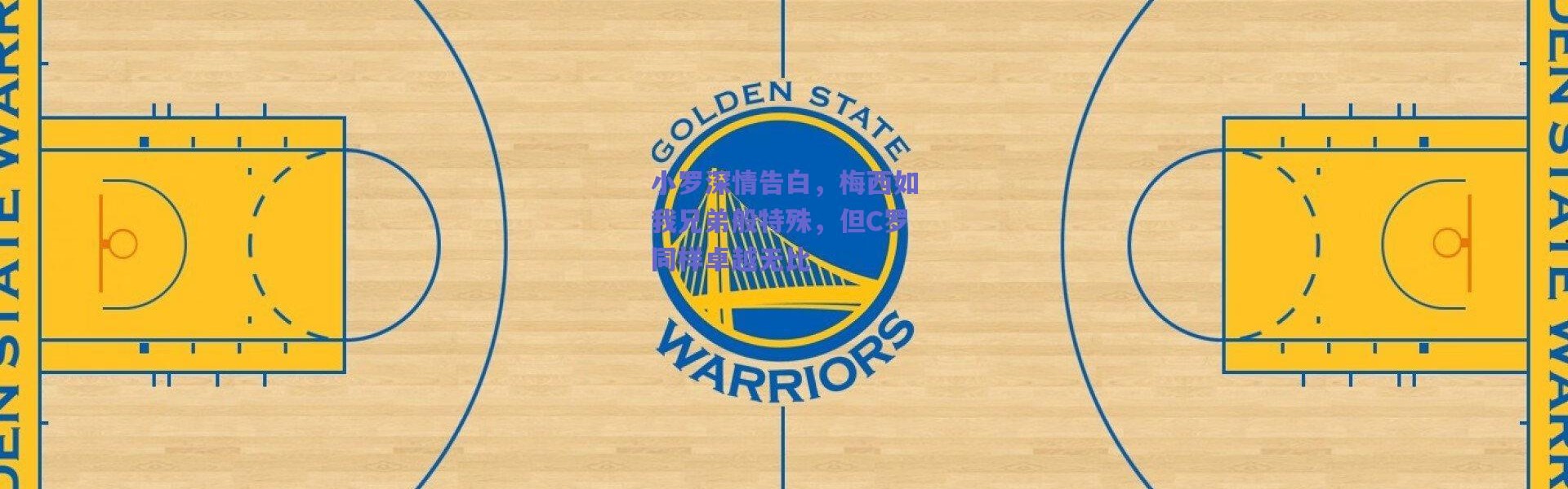 爱游戏移动官网_小罗深情告白，梅西如我兄弟般特殊，但C罗同样卓越无比