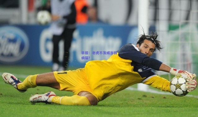 【爱游戏移动官网】早报：老虎不发威当我病猫？