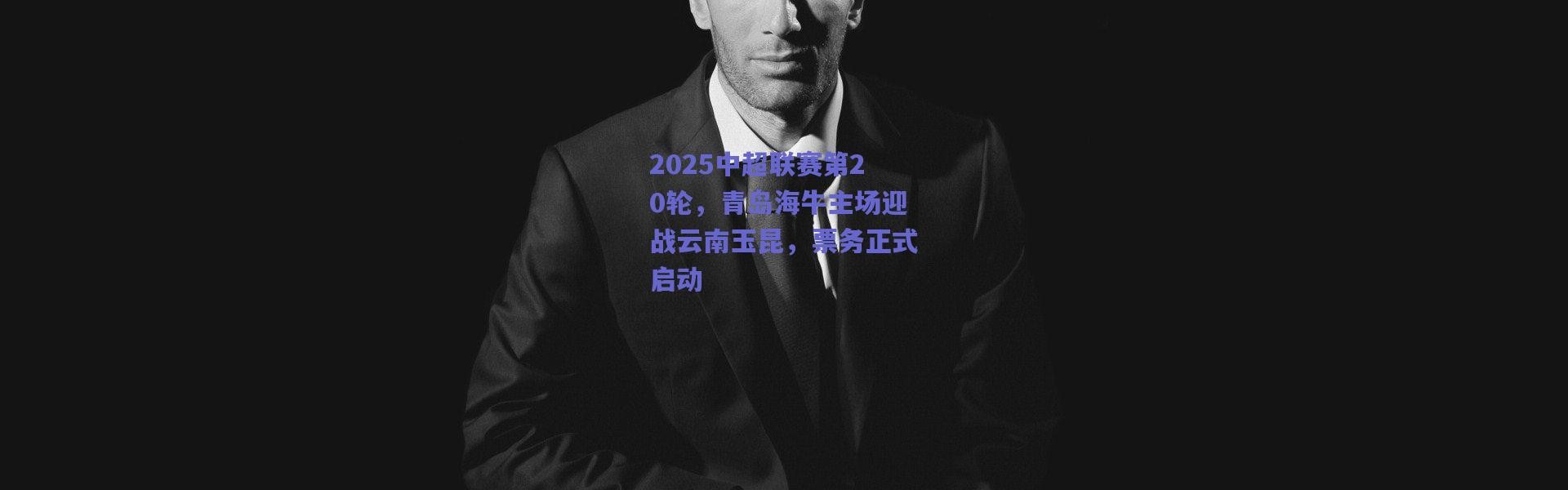 爱游戏中国站_2025中超联赛第20轮，青岛海牛主场迎战云南玉昆，票务正式启动