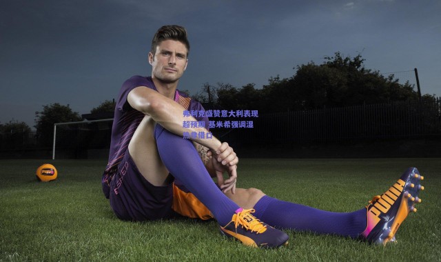 爱游戏移动官网-弗利克盛赞意大利表现超预期 基米希强调湿热非借口