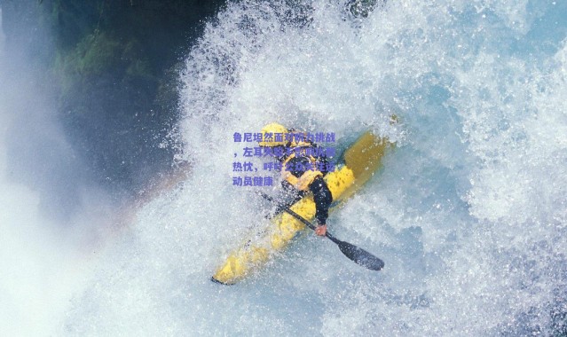 爱游戏移动官网_鲁尼坦然面对听力挑战，左耳失聪不影响执教热忱，呼吁公众关注运动员健康