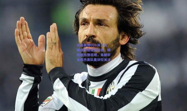 爱游戏中国站|大连英博U21冲乙关键战前迎双重动态，杨铭锐伤情乐观，朱鹏宇毛伟杰离队集训引关注