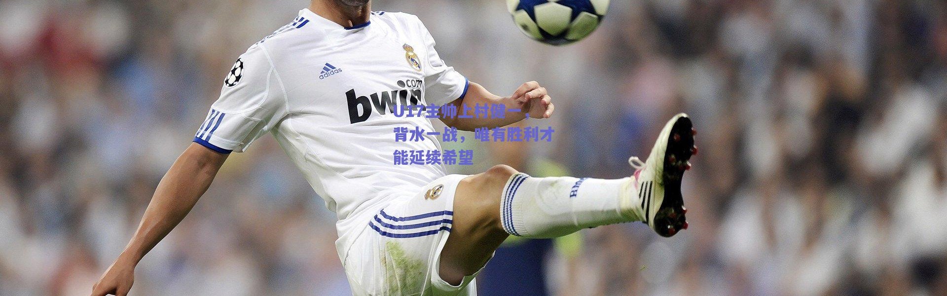 爱游戏正版体验_U17主帅上村健一，背水一战，唯有胜利才能延续希望