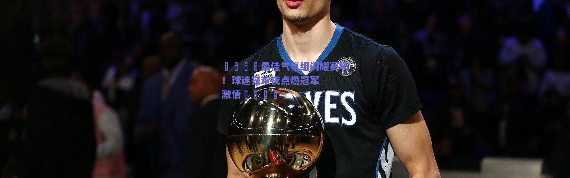 爱游戏官方入口|💛最佳气氛组闪耀赛场！球迷狂欢夜点燃冠军激情💛