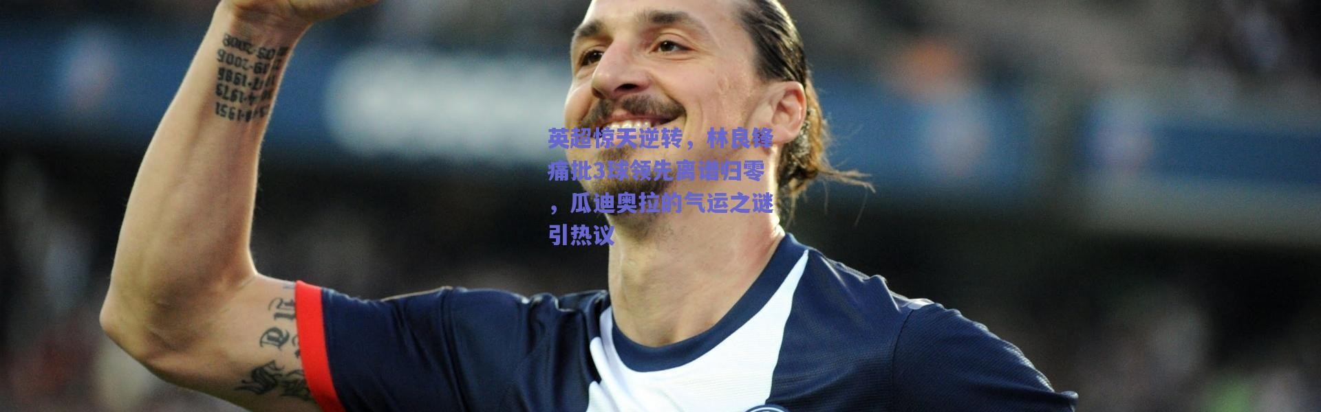 爱游戏官方入口：英超惊天逆转，林良锋痛批3球领先离谱归零，瓜迪奥拉的气运之谜引热议