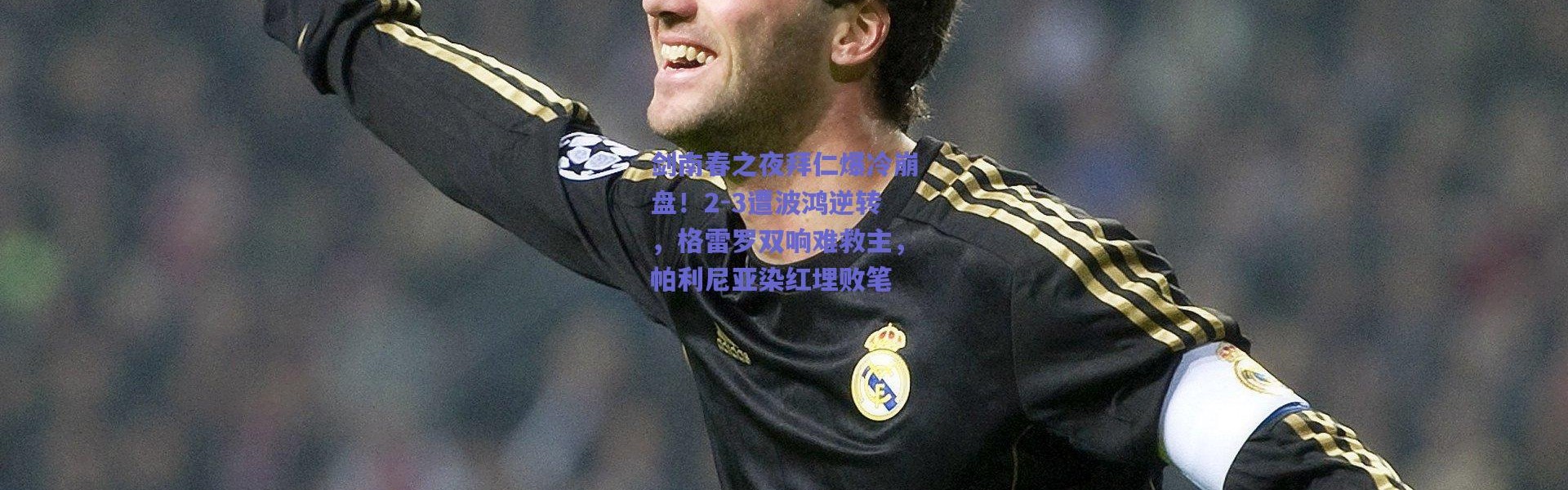 爱游戏平台中心_剑南春之夜拜仁爆冷崩盘！2-3遭波鸿逆转，格雷罗双响难救主，帕利尼亚染红埋败笔