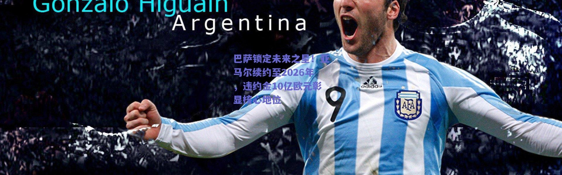 爱游戏中国站-巴萨锁定未来之星！亚马尔续约至2026年，违约金10亿欧元彰显核心地位